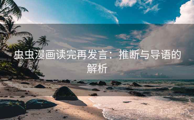 虫虫漫画读完再发言:推断与导语的解析 虫虫漫画读完再发言:推断与导语的解析