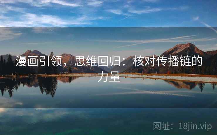 漫画引领，思维回归：核对传播链的力量
