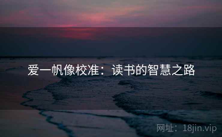 爱一帆像校准:读书的智慧之路 爱一帆像校准:读书的智慧之路