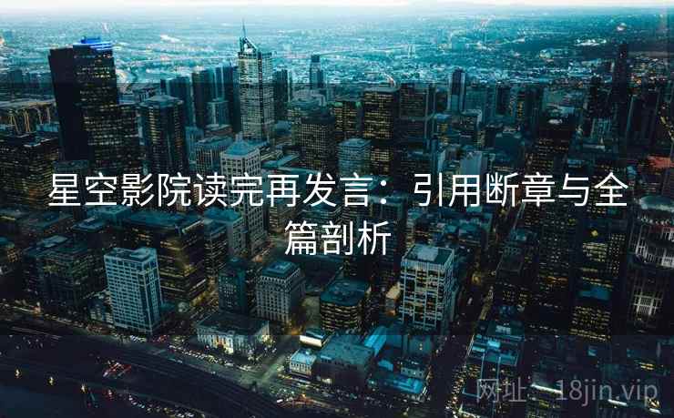 星空影院读完再发言:引用断章与全篇剖析 星空影院读完再发言:引用断章与全篇剖析